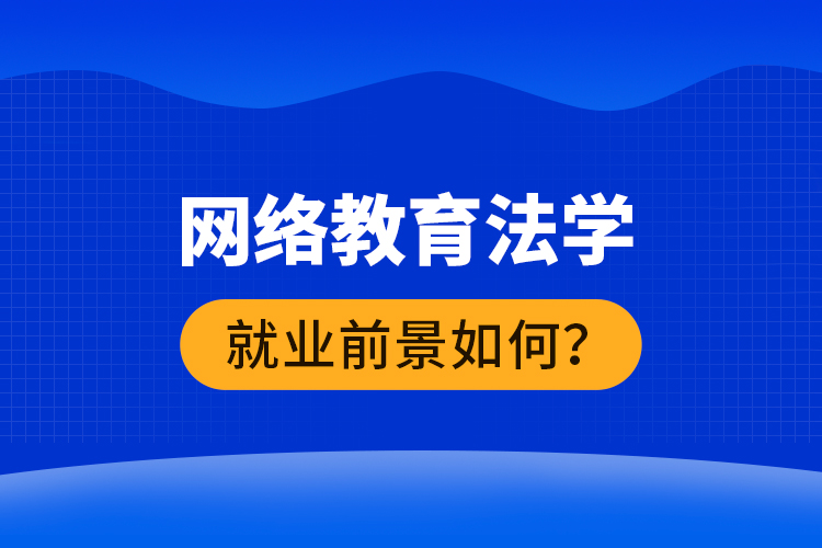 網(wǎng)絡(luò)教育法學(xué)就業(yè)前景如何？ 