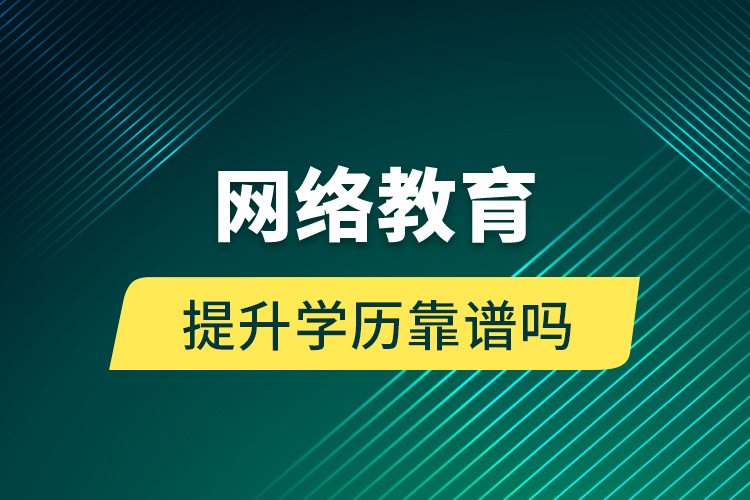 網絡教育提升學歷靠譜嗎