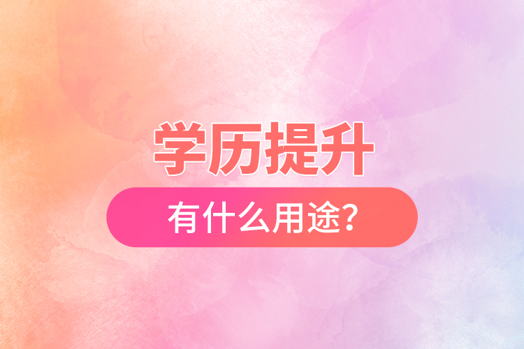 學(xué)歷提升有什么用途？