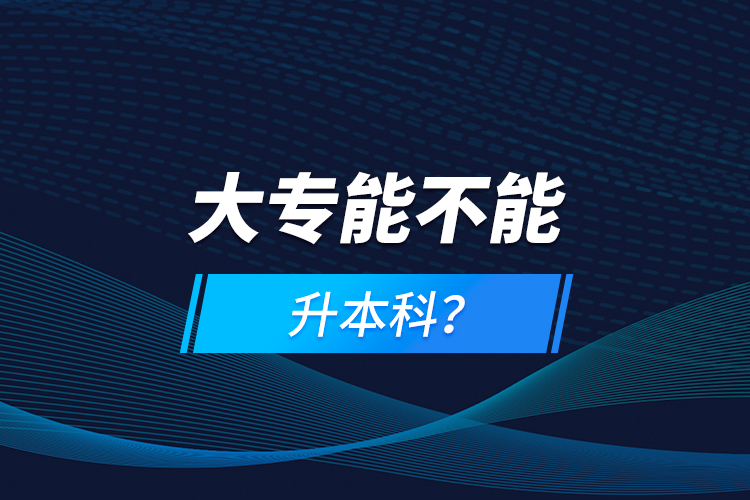 大專能不能升本科？