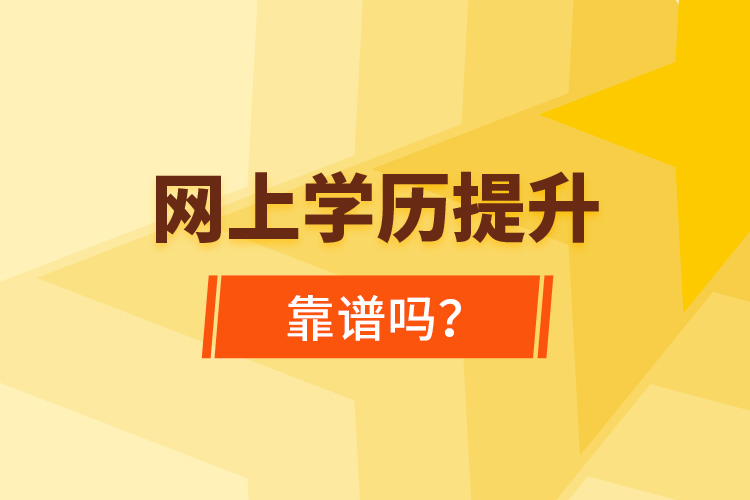 網(wǎng)上學歷提升靠譜嗎？