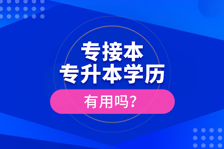 專接本、專升本學(xué)歷有用嗎？