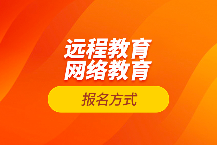 遠程教育報名、網(wǎng)絡(luò)教育報名方式