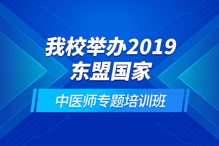 我校舉辦2019東盟國(guó)家中醫(yī)師專題培訓(xùn)班