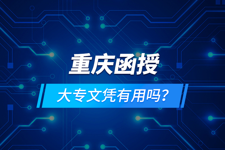 重慶函授大專文憑有用嗎？