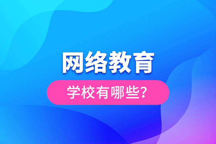 網(wǎng)絡(luò)教育學(xué)校有哪些？