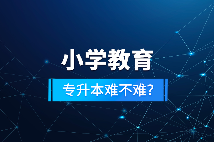 小學(xué)教育專升本難不難？