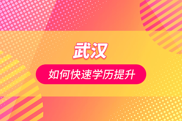 武漢如何快速學(xué)歷提升？