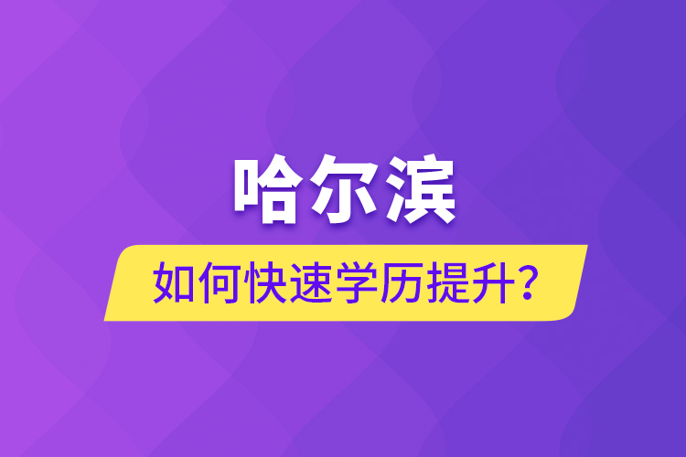 哈爾濱如何快速學(xué)歷提升？