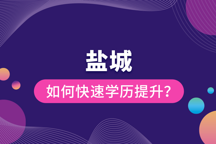 鹽城如何快速提升學歷？
