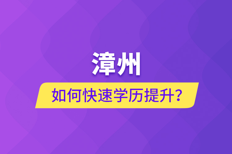 漳州如何快速提升學(xué)歷？