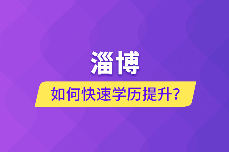 淄博如何快速提升學(xué)歷？