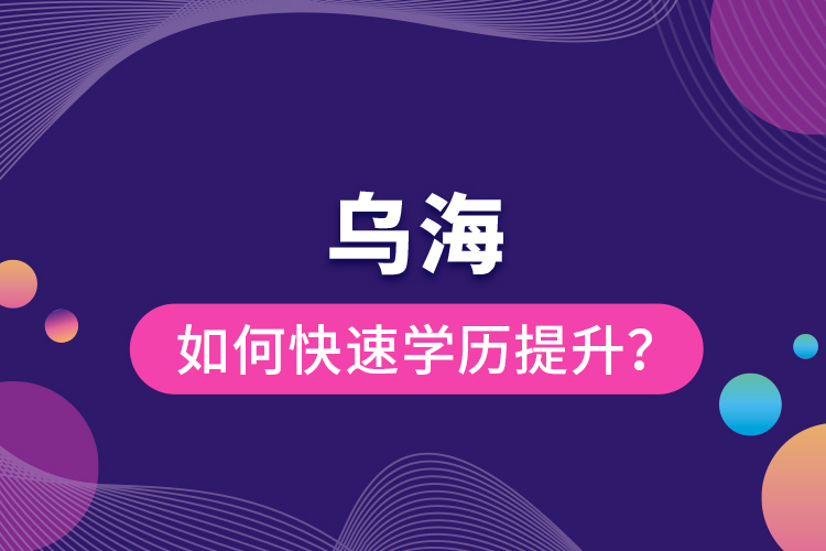 烏海如何快速提升學(xué)歷？