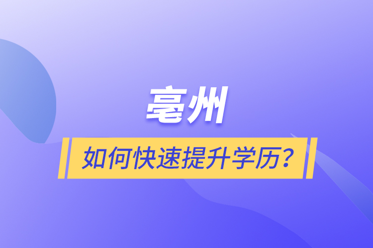 亳州如何快速提升學(xué)歷？