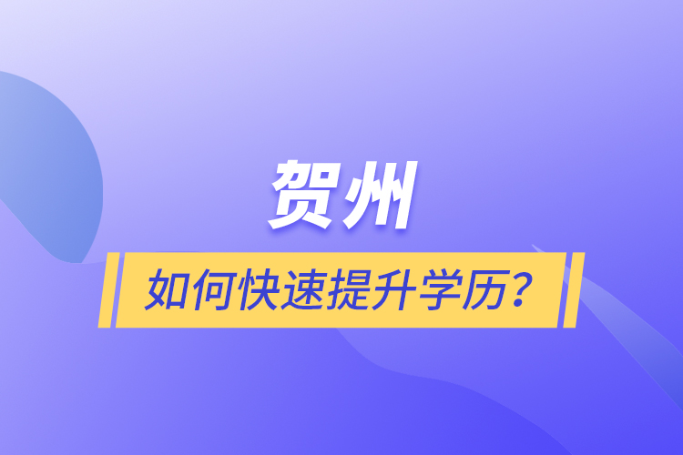 賀州如何快速提升學(xué)歷？