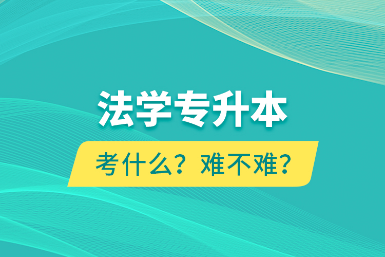 法學(xué)專升本考什么？難不難？