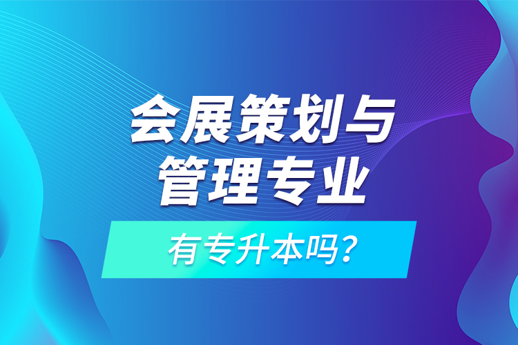 會展策劃與管理專業(yè)有專升本嗎？