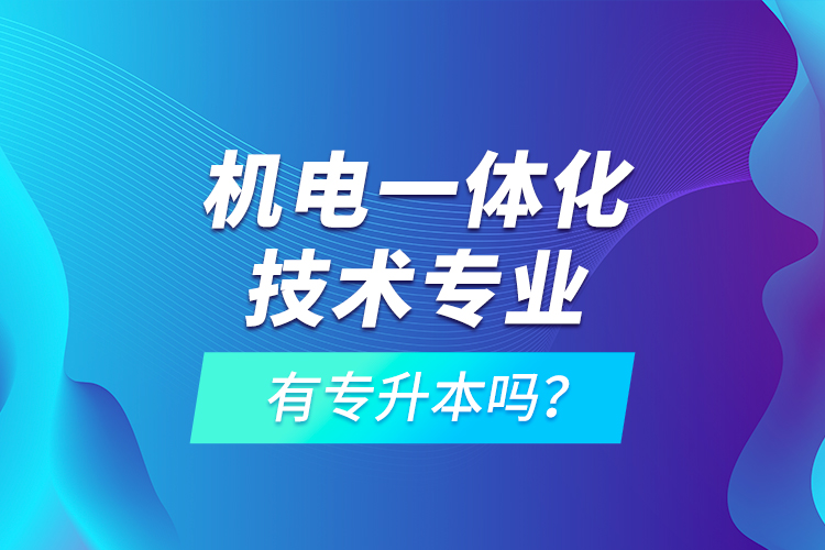 機(jī)電一體化技術(shù)專(zhuān)業(yè)有專(zhuān)升本嗎？