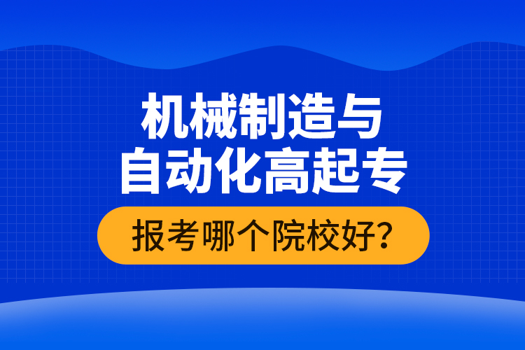 機(jī)械制造與自動(dòng)化高起專報(bào)考哪個(gè)院校好？