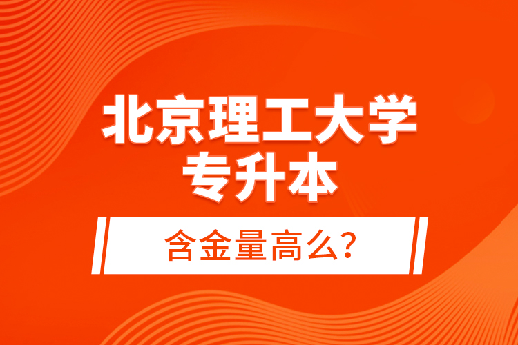 北京理工大學專升本含金量高么？