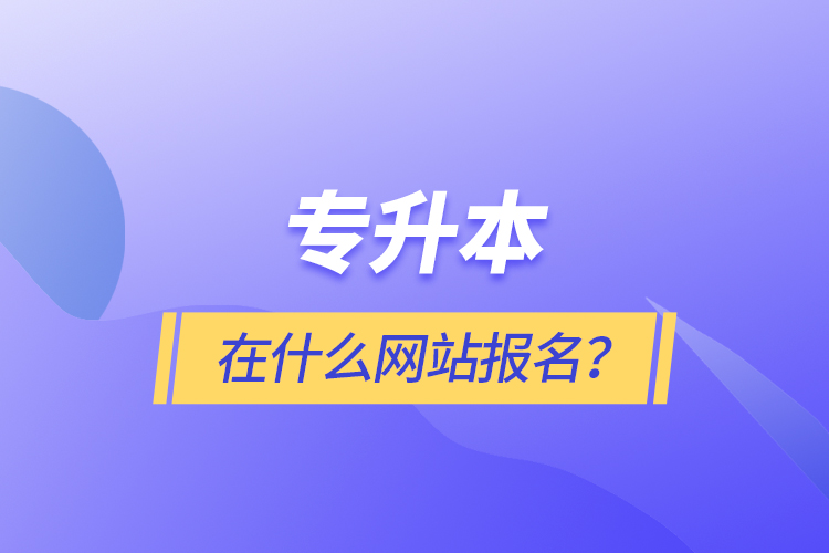 專升本在什么網(wǎng)站報名？