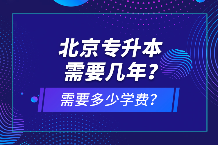 北京專升本需要幾年？需要多少學(xué)費(fèi)？
