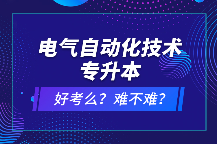 電氣自動化技術(shù)專升本考什么？難不難？