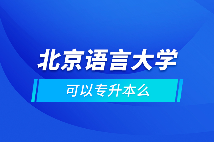 北京語(yǔ)言大學(xué)可以專(zhuān)升本么