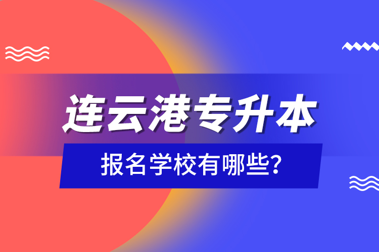 連云港專升本報名學校有哪些？