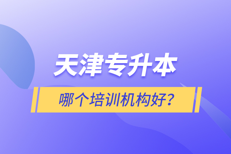 天津?qū)Ｉ灸膫€(gè)培訓(xùn)機(jī)構(gòu)好？
