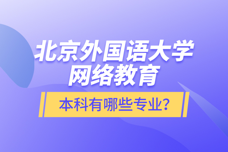 北京外國語大學網(wǎng)絡(luò)教育本科有哪些專業(yè)？