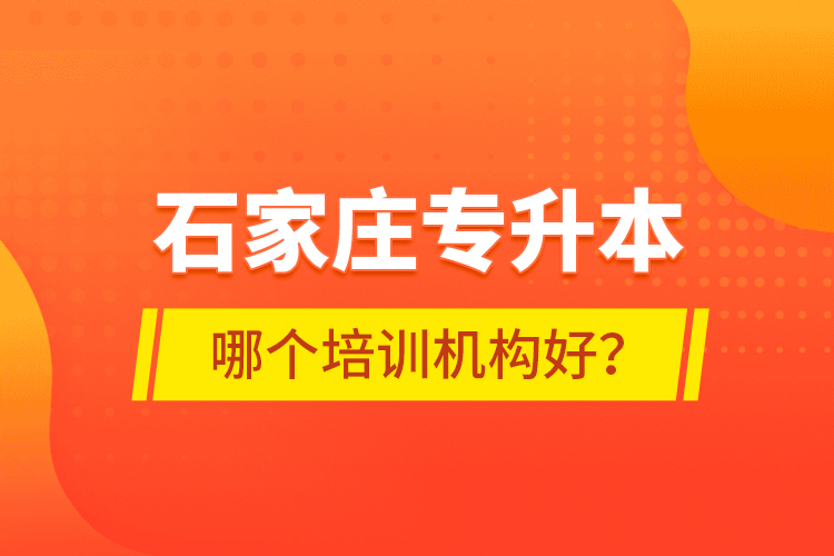 石家莊專升本哪個培訓(xùn)機(jī)構(gòu)好？