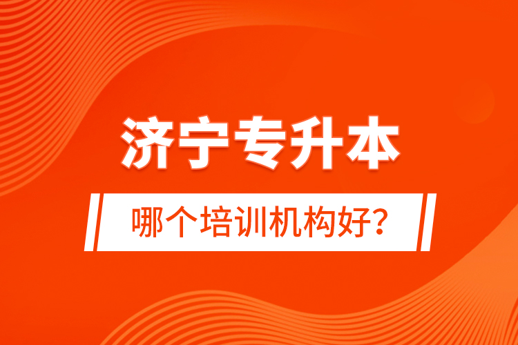 濟寧專升本哪個培訓(xùn)機構(gòu)好？