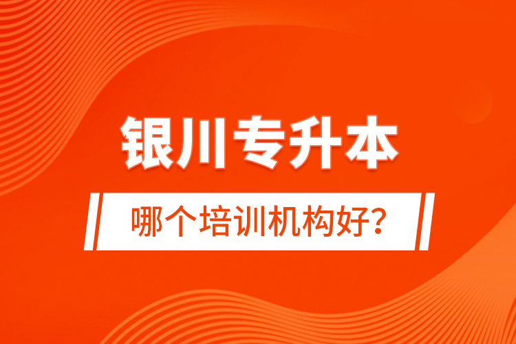 銀川專升本哪個培訓(xùn)機構(gòu)好？