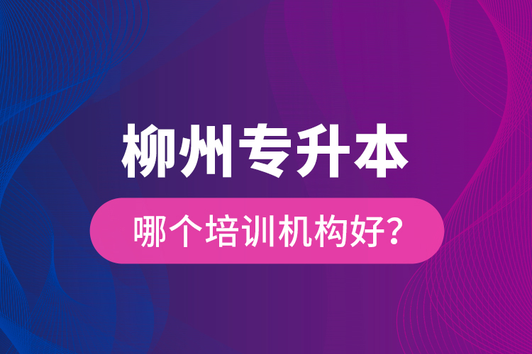 柳州專升本哪個培訓(xùn)機(jī)構(gòu)好？