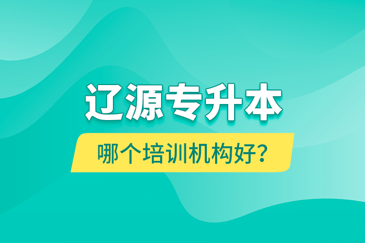 遼源專升本哪個培訓(xùn)機構(gòu)好？