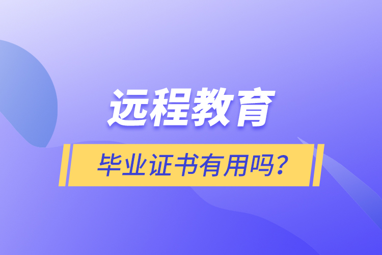 遠程教育畢業(yè)證書有用嗎？