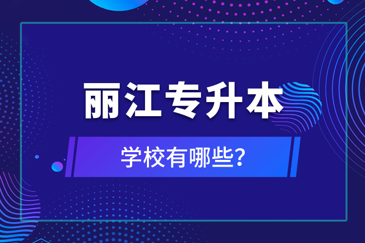 麗江專升本學(xué)校有哪些？
