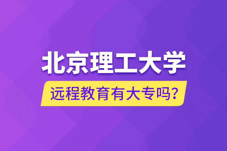 北京理工大學遠程教育有大專嗎？