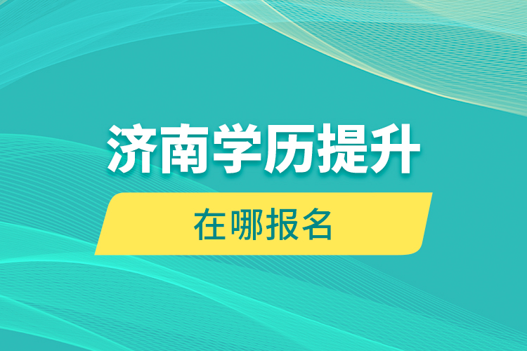 濟南學歷提升在哪報名