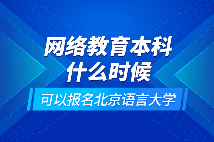 網(wǎng)絡(luò)教育本科什么時候可以報名北京語言大學