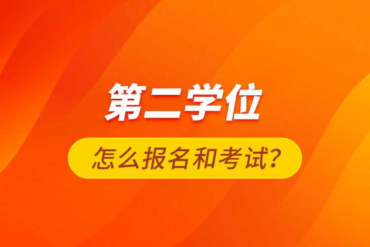 第二學(xué)位怎么報(bào)名和考試？