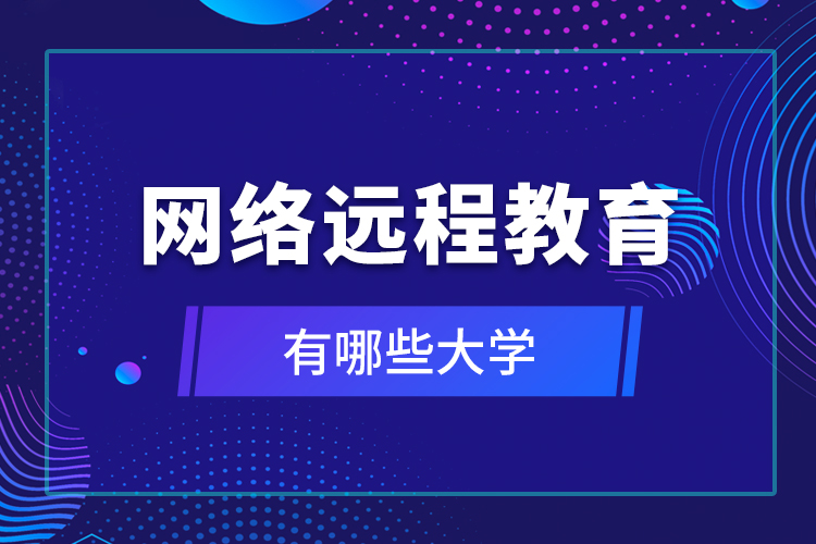 網(wǎng)絡(luò)遠程教育有哪些大學(xué)