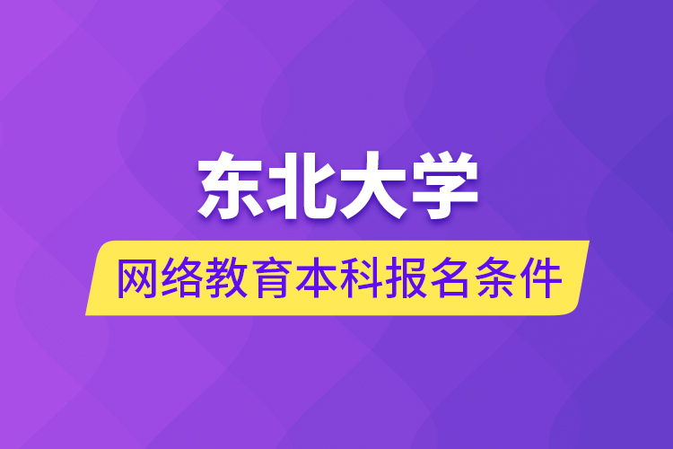 東北大學網絡教育本科報名條件