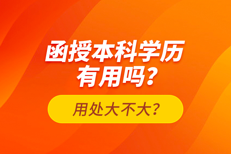 函授本科學(xué)歷有用嗎？用處大不大？