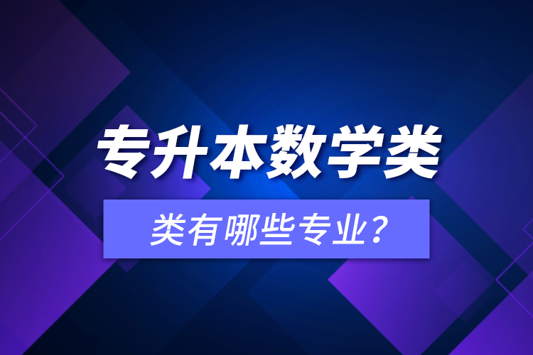專升本數(shù)學(xué)類有哪些專業(yè)？