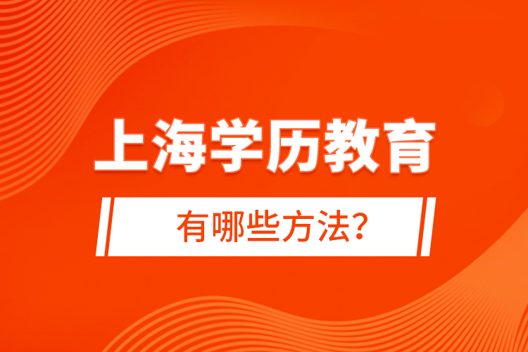 上海學(xué)歷教育有哪些方法？