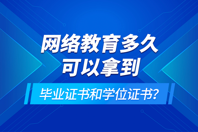 網(wǎng)絡(luò)教育多久可以拿到畢業(yè)證書(shū)和學(xué)位證書(shū)？