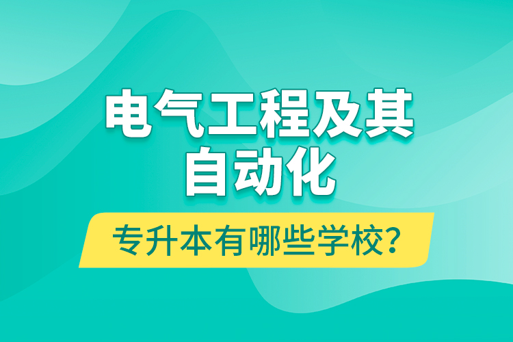 電氣工程及其自動(dòng)化專升本有哪些學(xué)校？