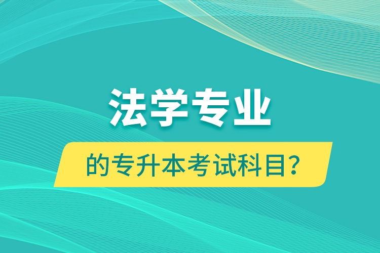 法學(xué)專業(yè)的專升本考試科目？